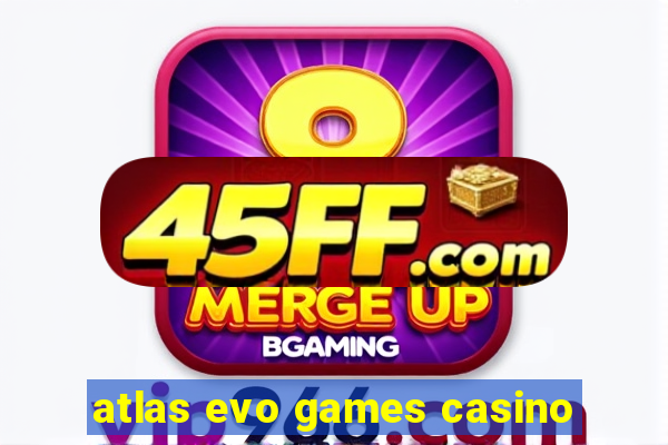 atlas evo games casino
